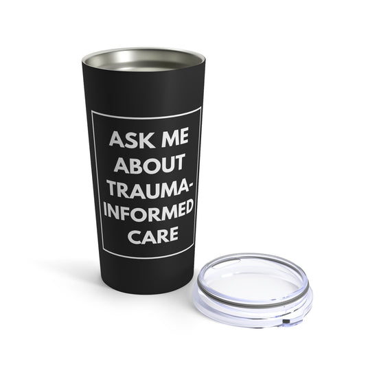 Ask me about Trauma-Informed Care Tumbler 20oz